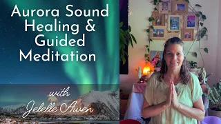 Aurora & Solar Storms Sound Healing & Guided Meditation | Jelelle Awen