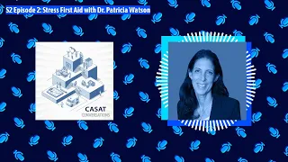 CASAT Conversations S2E2: Stress First Aid with Dr. Patricia Watson