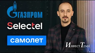 Газпром все еще жив / Отчет Селектела / Самолет продолжает расти