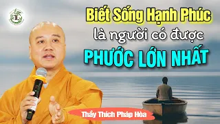 Người biết sống hạnh phúc là người có PHƯỚC ĐỨC lớn nhất - Thầy Thích Pháp Hòa