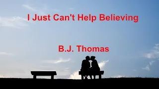 I Just Can't Help Believing -  B J  Thomas - with lyrics