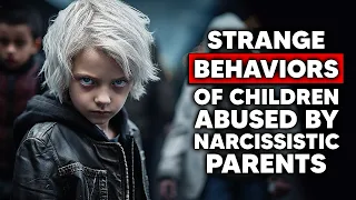 Strange Behaviors of Children Abused by Narcissistic Parents