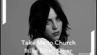 Take me to Church- Billie Eilish Cover