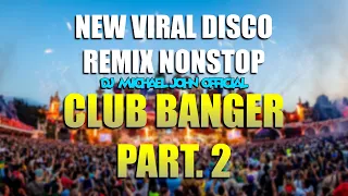 NEW VIRAL DISCO | REMIX NONSTOP (DJ MICHAEL JOHN REMIX) CLUB BANGER - PART. 2