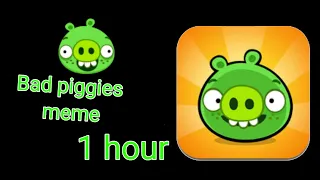 Bad piggies meme 1 hour | bad piggies irl | 1 hour