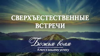 13. Божья воля – ключ к вашему успеху. Сверхъестественные встречи