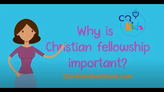 Why is Christian fellowship important? CQ Kids