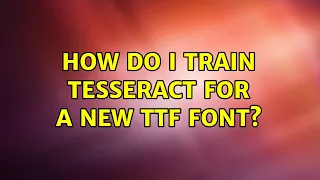 How do I train Tesseract for a new ttf font?