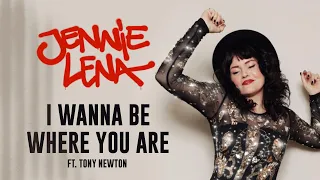 I WANNA BE WHERE YOU ARE - JENNIE LENA   (FT TONY NEWTON)