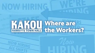 Where Are The Workers? | KĀKOU: Hawaiʻi’s Town Hall