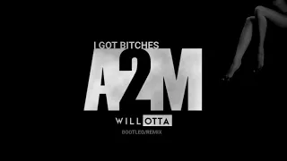 A2M - I Got Bitches (Will Otta Remix)