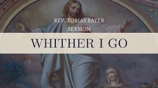 Sermon: Whither I Go, by Rev. Tobias Bayer