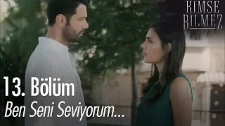 Ben seni seviyorum... - Kimse Bilmez 13. Bölüm