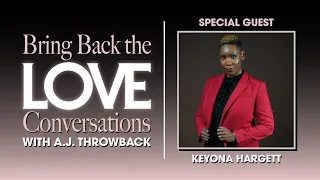 Bring Back the Love Conversations with A.J. Throwback | Special Guest: Keyona Hargett