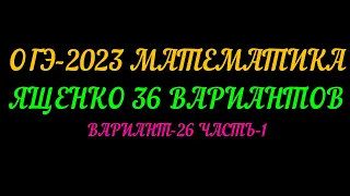 ОГЭ-2023 МАТЕМАТИКА. ЯЩЕНКО-36 ВАРИАНТОВ. ВАРИАНТ-26 ЧАСТЬ-1