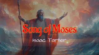 "Song of Moses" by Isaac Tarter (with lyrics)