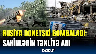 Donetsk ağır hücum altında | Sakinlər təcili ərazidən çıxarılır