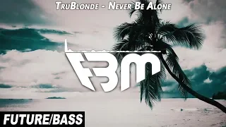 TruBlonde - Never Be Alone | FBM