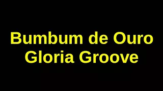 Gloria Groove - Bumbum De Ouro (Letra)