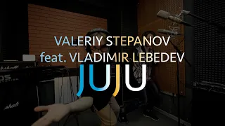 Valeriy Stepanov feat. Vladimir Lebedev | Juju