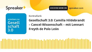 Gesellschaft 3.0: Camilla Hildebrandt – Cancel-Wissenschaft – mit Lennart Freyth de Polo León