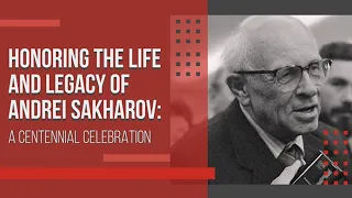 Honoring the Life and Legacy of Andrei Sakharov: A Centennial Celebration