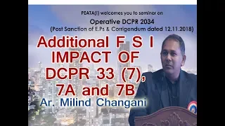 Additional  F S I IMPACT OF DCPR 33 (7), 7A and 7B, DCPR : Ar. Milind Changani