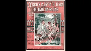 "O'Brien Is Tryin' To Learn To Talk Hawaiian" Horace Wright, Helen Louise & Frank Ferera 1916 LYRICS