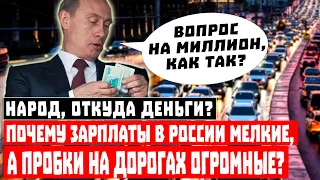 Народ, ОТКУДА ДЕНЬГИ? Почему зарплаты в России мелкие, а пробки на дорогах огромные?