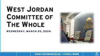 West Jordan Committee of the Whole Meeting - March 20, 2024