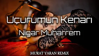 Nigar Muharrem - Uçurumun Kenarı ( Murat Yaran & Emre Çağlar ) Remix