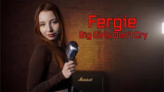 Fergie - Big Girls Don't Cry; Cover by Giulia Sirbu