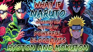 What If Naruto Inherited The Mixture Of Most Powerful Bloodlines Hyoton And Mokuton