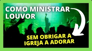 Veja como Ministrar Louvor Sem Precisar Conduzir ou Obrigar a Igreja em Adoração