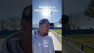 Skateboarding in LA These Days be Like…