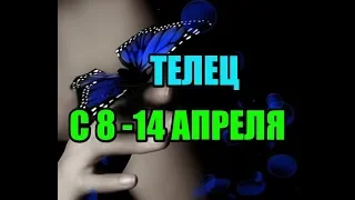 ТЕЛЕЦ/ НЕДЕЛЯ С 8-14 АПРЕЛЯ