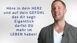 Höre in dein Herz und auf dein Gefühl, das dir sagt: Eigentlich darfst DU mehr im Leben haben