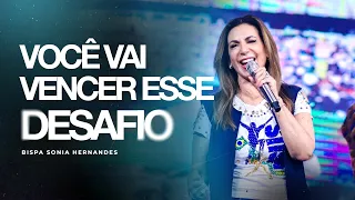 VOCÊ VAI VENCER ESSE DESAFIO! – BISPA SONIA HERNANDES  IGREJA RENASCER