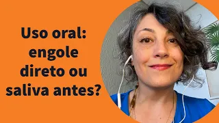 Uso oral: engole direto ou saliva antes?