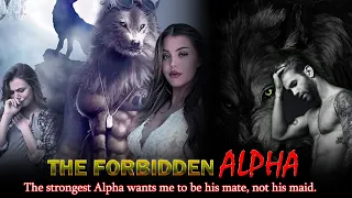 💕《The Forbidden Alpha》The strongest Alpha wants me to be his mate, not his maid.