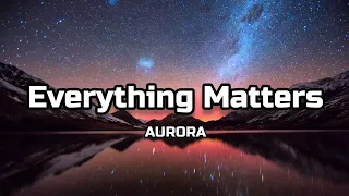 AURORA - Everything Matters (Lyrics)