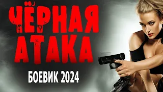 СУПЕРЗАЖИГАТЕЛЬНОЕ КИНО! "ЧЁРНАЯ АТАКА" новые боевики 2024