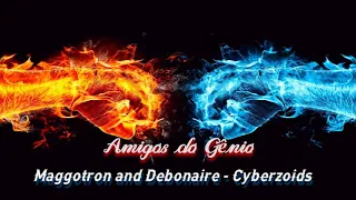 Maggotron and Debonaire - Cyberzoids