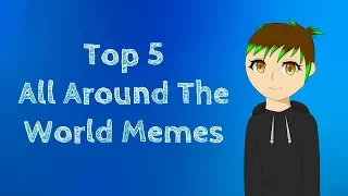 Top 5 All Around The World Memes (Complications)