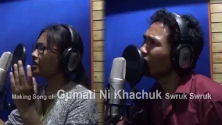 Making Song of  "Gumati Ni Khachuk"  ll  Swruk Swruk  ll