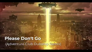 Please Don't Go  ( Adventure Club Dubstep Remix )