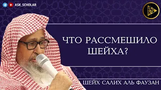 Смех шейха Салиха Аль Фаузана (да сохранит его Аллах)