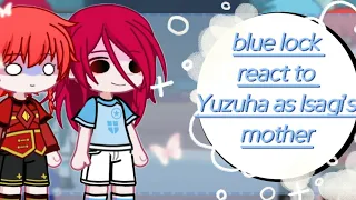 Blue lock react to Yuzuha as Isagi's mother 1/2 | BL×TR |