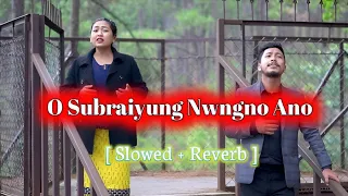 O Subraiyung Nwngno Ano | Slowed Reverb | Sajar & Chandra | Kokborok Gospel Song