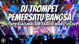 DJ TROMPET PEMERSATU BANGSA !!! DJ SPESIAL MALAM TAHUN BARU 2024 FULL BASS